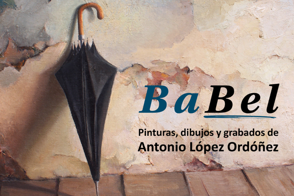 Exposición “Babel. Pinturas, dibujos y grabados de Antonio López Ordóñez